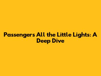 Passenger's 'All the Little Lights': A Deep Dive