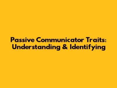 Passive Communicator Traits: Understanding & Identifying
