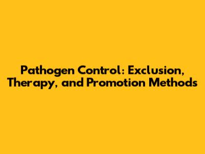 Pathogen Control: Exclusion, Therapy, and Promotion Methods