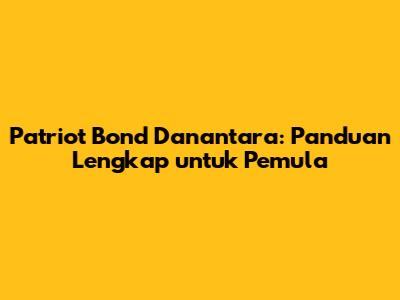 Patriot Bond Danantara: Panduan Lengkap untuk Pemula