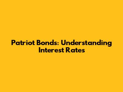 Patriot Bonds: Understanding Interest Rates