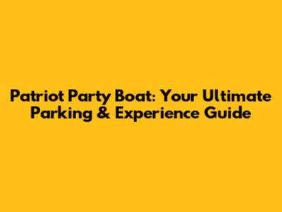 Patriot Party Boat: Your Ultimate Parking & Experience Guide
