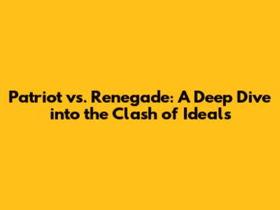 Patriot vs. Renegade: A Deep Dive into the Clash of Ideals