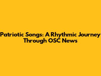Patriotic Songs: A Rhythmic Journey Through OSC News