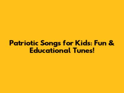 Patriotic Songs for Kids: Fun & Educational Tunes!