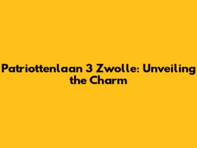 Patriottenlaan 3 Zwolle: Unveiling the Charm