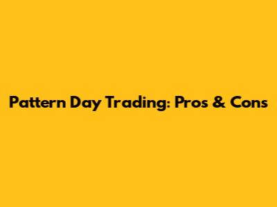 Pattern Day Trading: Pros & Cons