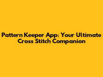 Pattern Keeper App: Your Ultimate Cross Stitch Companion