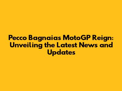 Pecco Bagnaia's MotoGP Reign: Unveiling the Latest News and Updates
