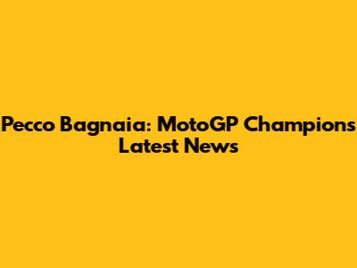 Pecco Bagnaia: MotoGP Champion's Latest News