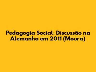 Pedagogia Social: Discussão na Alemanha em 2011 (Moura)