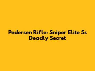 Pedersen Rifle: Sniper Elite 5's Deadly Secret