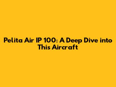 Pelita Air IP 100: A Deep Dive into This Aircraft