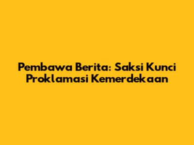 Pembawa Berita: Saksi Kunci Proklamasi Kemerdekaan