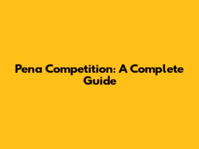 Pena Competition: A Complete Guide
