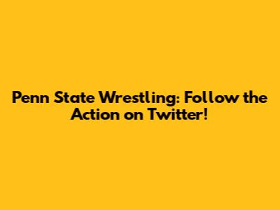 Penn State Wrestling: Follow the Action on Twitter!