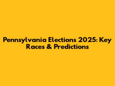 Pennsylvania Elections 2025: Key Races & Predictions