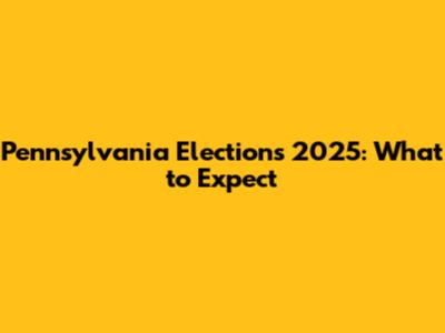 Pennsylvania Elections 2025: What to Expect