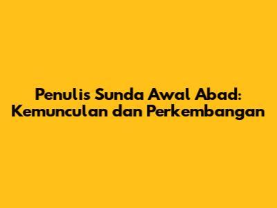 Penulis Sunda Awal Abad: Kemunculan dan Perkembangan