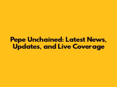 Pepe Unchained: Latest News, Updates, and Live Coverage
