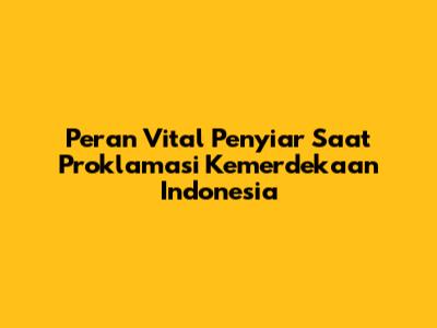 Peran Vital Penyiar Saat Proklamasi Kemerdekaan Indonesia