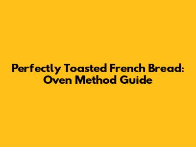 Perfectly Toasted French Bread: Oven Method Guide