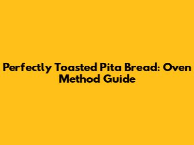Perfectly Toasted Pita Bread: Oven Method Guide