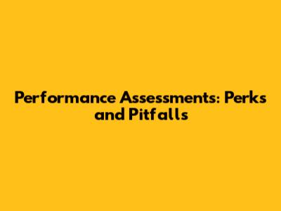 Performance Assessments: Perks and Pitfalls