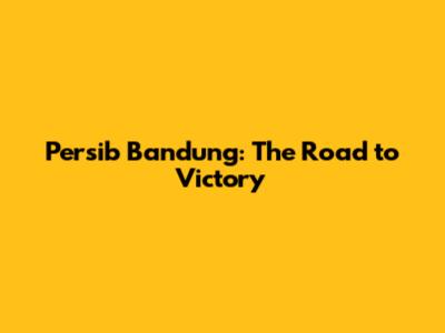 Persib Bandung: The Road to Victory