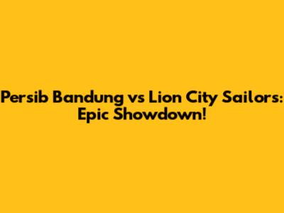 Persib Bandung vs Lion City Sailors: Epic Showdown!