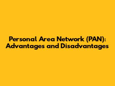 Personal Area Network (PAN): Advantages and Disadvantages