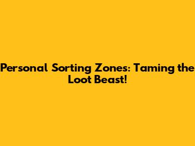 Personal Sorting Zones: Taming the Loot Beast!