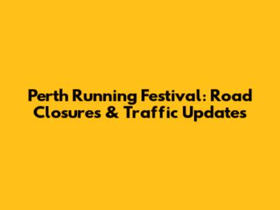 Perth Running Festival: Road Closures & Traffic Updates