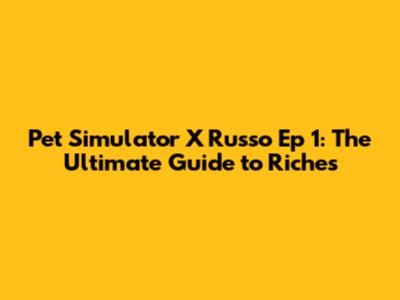Pet Simulator X Russo Ep 1: The Ultimate Guide to Riches