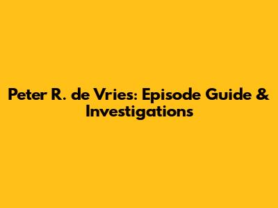 Peter R. de Vries: Episode Guide & Investigations