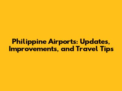 Philippine Airports: Updates, Improvements, and Travel Tips
