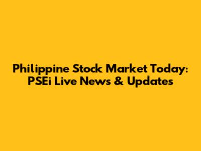 Philippine Stock Market Today: PSEi Live News & Updates