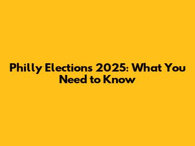 Philly Elections 2025: What You Need to Know