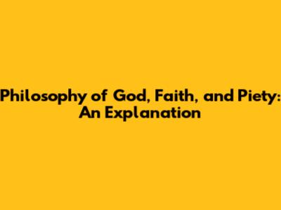 Philosophy of God, Faith, and Piety: An Explanation
