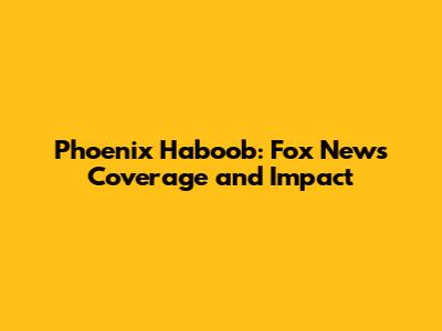 Phoenix Haboob: Fox News' Coverage and Impact