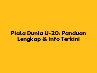 Piala Dunia U-20: Panduan Lengkap & Info Terkini