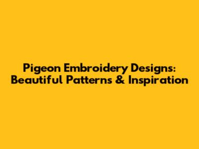 Pigeon Embroidery Designs: Beautiful Patterns & Inspiration