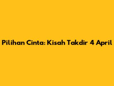 Pilihan Cinta: Kisah Takdir 4 April