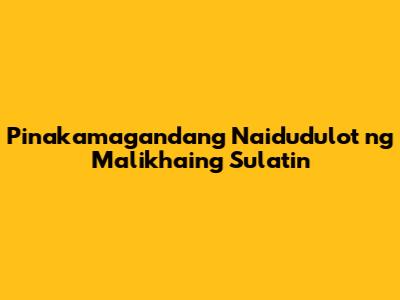 Pinakamagandang Naidudulot ng Malikhaing Sulatin