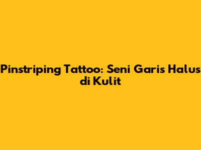 Pinstriping Tattoo: Seni Garis Halus di Kulit