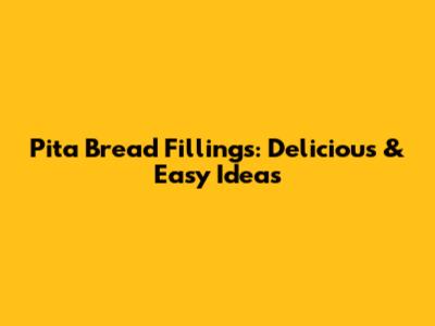 Pita Bread Fillings: Delicious & Easy Ideas