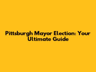 Pittsburgh Mayor Election: Your Ultimate Guide