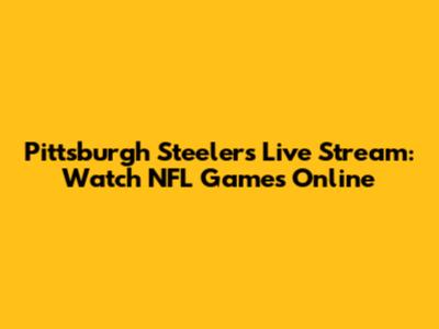 Pittsburgh Steelers Live Stream: Watch NFL Games Online