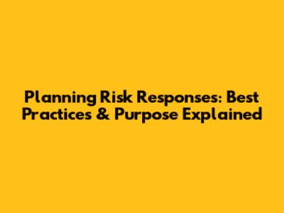 Planning Risk Responses: Best Practices & Purpose Explained