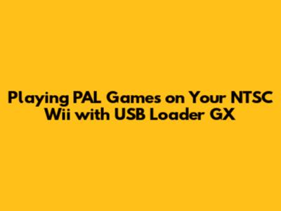 Playing PAL Games on Your NTSC Wii with USB Loader GX